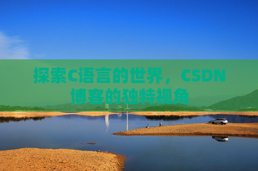 探索C语言的世界,CSDN博客的独特视角